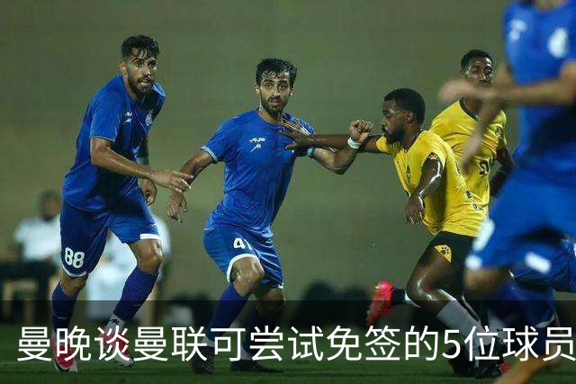 曼晚谈曼联可尝试免签的5位球员：格雷茨卡、弗拉霍维奇在列